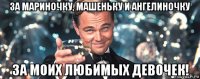 за мариночку, машеньку и ангелиночку за моих любимых девочек!