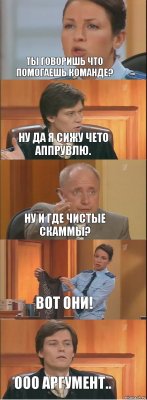 Ты говоришь что помогаешь команде? Ну да я сижу чето аппрувлю. Ну и где чистые скаммы? Вот они! Ооо аргумент..