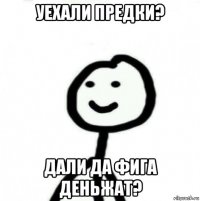 уехали предки? дали да фига деньжат?