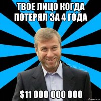 твое лицо когда потерял за 4 года $11 000 000 000