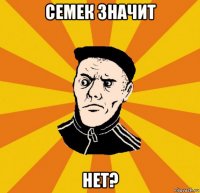 семек значит нет?