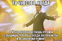 то чувство, когда 4-й год подряд встаешь утром и слышишь тррррр у соседа, который так и не закончил ремонт