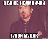 о боже, не умничай тупой мудак