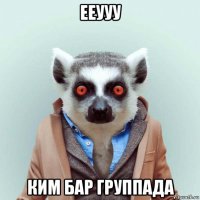 ееууу ким бар группада