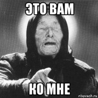 это вам ко мне