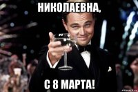 николаевна, с 8 марта!