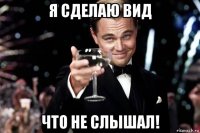 я сделаю вид что не слышал!