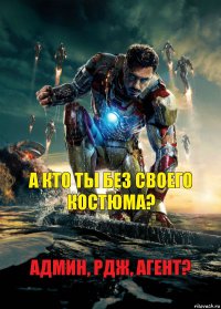 Админ, рдж, агент? А кто ты без своего костюма? 