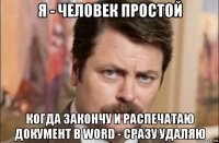 я - человек простой когда закончу и распечатаю документ в word - сразу удаляю