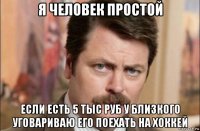 я человек простой если есть 5 тыс руб у близкого уговариваю его поехать на хоккей