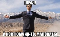 шеф!! а костюмчик-то, маловат!?