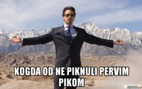  kogda od ne piknuli pervim pikom