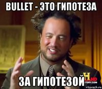 bullet - это гипотеза за гипотезой