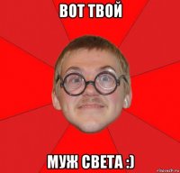 вот твой муж света :)