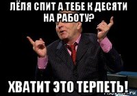 лёля спит а тебе к десяти на работу? хватит это терпеть!