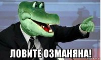  ловите озманяна!