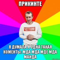 прикинте я думала я одна такая коменты: мда мда мде мда манда