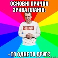 основні прични зрива планів: - то одне то другє