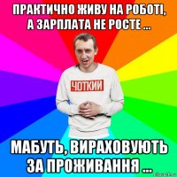 практично живу на роботі, а зарплата не росте … мабуть, вираховують за проживання …