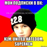 мои подписки в вк: klm, united hatedom, superkek