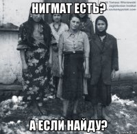 нигмат есть? а если найду?