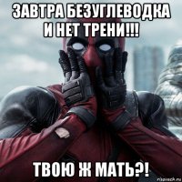 завтра безуглеводка и нет трени!!! твою ж мать?!