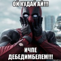 ой кудай ай!!! ичпе дебедимбелем!!!