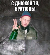 с днюхой тя, братюнь! 