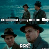 стажёрам сразу плятят 15ку сск!