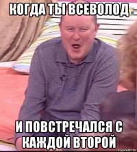 когда ты всеволод и повстречался с каждой второй