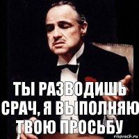 Ты разводишь срач, я выполняю твою просьбу