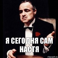 я сегодня сам настя