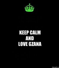 KEEP CALM
and
love Gzana