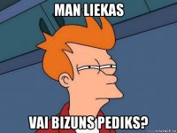 man liekas vai bizuns pediks?