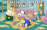 когда узнал что морофон дома 2 