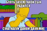 блять зачем такой сын радился сука нахуй дакой даун мне