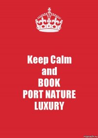 Keep Calm
and
BOOK
PORT NATURE
LUXURY