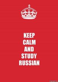 KEEP
CALM
AND
STUDY
RUSSIAN