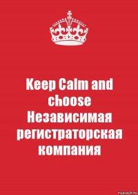 Keep Calm and choose
Независимая регистраторская компания