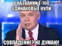 в названии e-100 одинаковые нули совпадение? не думаю!