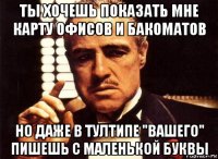 ты хочешь показать мне карту офисов и бакоматов но даже в тултипе "вашего" пишешь с маленькой буквы