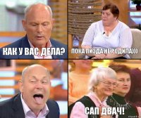 Пока пизда не родила))) Как у вас дела?  Сап Двач!