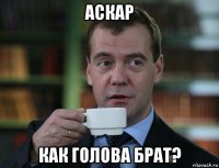 аскар как голова брат?