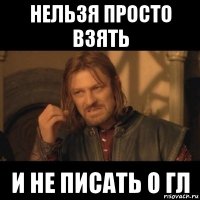 нельзя просто взять и не писать о гл