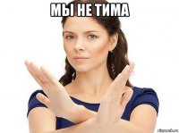 мы не тима 