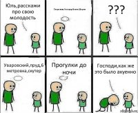 Юль,расскажи про свою молодость Сторожева,Гольцер,Ковин,Шорин ??? Уваровский,пруд,6 метровка,скутер Прогулки до ночи Господи,как же это было ахуенно