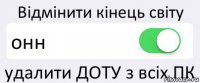 Відмінити кінець світу онн удалити ДОТУ з всіх ПК