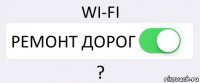 WI-FI РЕМОНТ ДОРОГ ?