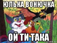 юлька вонючка ой ти така