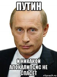 путин и никакой апокалипсис не спасёт